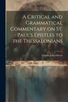 A Critical and Grammatical Commentary on St. Paul's Epistles to the Thessalonians 1022063987 Book Cover