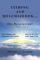 Tithing and Melchizedek-The Revelation!: Why Tithing Is Not Required in the Church Why He Was Not God's High Priest 1664287205 Book Cover