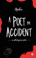 A Poet by Accident: An Anthology by Mistake 164678023X Book Cover