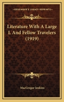 Literature With A Large L And Fellow Travelers (1919) 0548576335 Book Cover