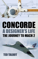 Concorde: A Designer's Life: The Journey to Mach 2 1803994711 Book Cover