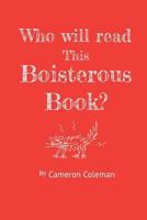 Who Will Read This Boisterous Book?: By Cameron Coleman 1799171477 Book Cover