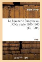 La Bijouterie Franaaise Au Xixe Sia]cle 1800-1900. Tome 1 2014485178 Book Cover