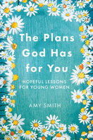 The Plans God Has for You: Hopeful Lessons for Young Women 1949013111 Book Cover