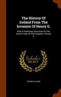 The History of Ireland From the Invasion of Henry II., With a Preliminary Discourse on the Ancient State of That Kingdom; Volume 3 1362911917 Book Cover