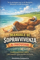 MANUALE DI SOPRAVVIVENZA AI PROVERBI: Guida pratica per capire i detti popolari senza perdere la testa. (Italian Edition) B0GNGYG6MM Book Cover
