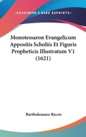 Monotessaron Evangelicum Appositis Scholiis Et Figuris Propheticis Illustratum V1 (1621) 116725323X Book Cover