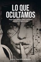 LO QUE OCULTAMOS: Pequeños relatos sobre secretos sueños e hipocresias B0G1KJ8TS7 Book Cover