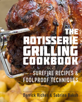 The Rotisserie Grilling Cookbook: Surefire Recipes and Foolproof Techniques 1558328734 Book Cover