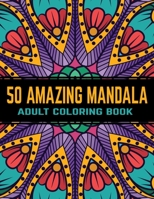 50 Amazing Mandala Adult Coloring Book: Mandalas Coloring Books For Stress Relief 1705409717 Book Cover