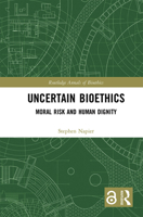 Uncertain Bioethics: Moral Risk and Human Dignity 1032090995 Book Cover