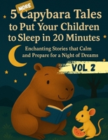 5 MORE Capybara Tales to Put Your Children to Sleep in 20 Minutes: Enchanting Stories that Calm and Prepare for a Night of Dreams B0FMSB6LK7 Book Cover