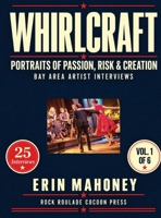 Whirlcraft: Portraits of Passion, Risk, and Creation: Artist Interviews, Bay Area California (Whirlcraft: Portraits of Passion, Risk and Creation -150 Interviews, 6 Volumes of 25 each) B0HJ3CJL2R Book Cover