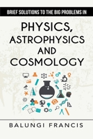 Brief Solutions to the Big Problems in Physics, Astrophysics and Cosmology second edition 139392946X Book Cover