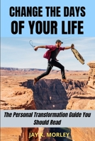 Change the Days of Your Life: The Personal Transformation Guide You Should Read 1513670212 Book Cover