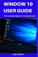 Windows 10 User Guide: The Complete Beginner to Expert Guide 1712978861 Book Cover