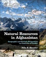 Natural Resources in Afghanistan: Geographic and Geologic Perspectives on Centuries of Conflict 0128001356 Book Cover