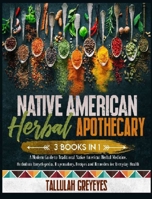 Native American Herbal Apothecary: A Modern Guide to Traditional Native American Herbal Medicine. Herbalism Encyclopedia, Dispensatory, Recipes and Remedies for Everyday Health 1801412782 Book Cover