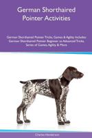 German Shorthaired Pointer Activities German Shorthaired Pointer Tricks, Games & Agility. Includes: German Shorthaired Pointer Beginner to Advanced Tricks, Series of Games, Agility and More 1395860610 Book Cover