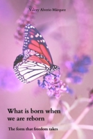 What Is Born When We Are Reborn: The Shape Freedom Takes B0GDLTY14V Book Cover