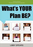 What's YOUR Plan BE?: A New Language to Define YOUR Possibilities 1460972945 Book Cover