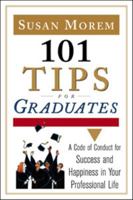 101 Tips For Graduates: A Code Of Conduct For Success And Happiness In Your Professional Life 081608226X Book Cover