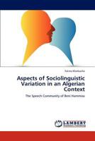 Aspects of Sociolinguistic Variation in an Algerian Context: The Speech Community of Beni Hammou 3659314544 Book Cover