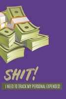 Shit! I Need To Track My Personal Expenses!: Comprehensive Budgeting Workbook To Track Household Income & Spending; Detailed Personal Budgeting Tools; ... For Home Finance (Bonus: Investment Tracker) 1677638184 Book Cover