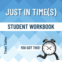 Just In Time(s): Times Tables Student Workbook (You Got This!) 1838339434 Book Cover