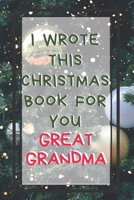 I Wrote This Christmas Book For You Great Grandma: Xmas Prompted Guided Fill In The Blank Journal Memory Book - Reason Why - What I Love About - Awesome Because Notebook Gift - Unique Keepsake Alterna 1675863601 Book Cover