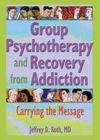 Group Psychotherapy and Recovery from Addiction: Carrying the Message 0789016451 Book Cover