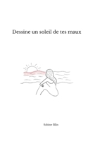 Dessine un soleil de tes maux 2958647102 Book Cover