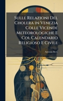 Sulle Relazioni Del Cholera in Venezia Colle Vicende Meteorologiche E Col Calendario Religioso E Civile (Italian Edition) 102381904X Book Cover