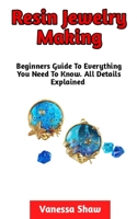Resin Jewelry Making: The Most Comprehensive Guide On How To Make Your Own Resin Jewelries At Home B0BHMV34MN Book Cover