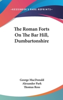 The Roman Forts on the Bar Hill, Dumbartonshire 101901783X Book Cover