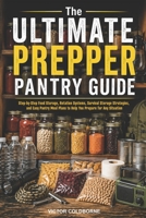 The Ultimate Prepper Pantry Guide: Step-by-Step Food Storage, Rotation Systems, Survival Storage Strategies, and Easy Pantry Meal Plans to Help You Prepare for Any Situation B0GZ83QZBD Book Cover