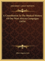 A Contribution to the Medical History of Our West African Campaigns (Classic Reprint) 1436723027 Book Cover