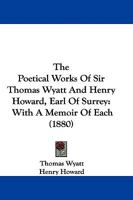 The Poetical Works of Sir Thomas Wyatt and Henry Howard, Earl of Surrey: With a Memoir of Each B0BQX7ZP32 Book Cover