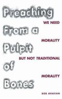 Preaching from a Pulpit of Bones: We Need Morality But Not Traditional Morality 0976023644 Book Cover