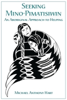 Seeking mino-pimatisiwin: An aboriginal approach to helping 1552660737 Book Cover