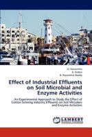 Effect of Industrial Effluents on Soil Microbial and Enzyme Activities: An Experimental Approach to Study the Effect of Cotton Ginning Industry Effluents on Soil Microbes and Enzyme Activities 3659287431 Book Cover
