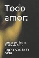 Todo amor:: cuentos por Regina Alcaide de Zafra (Spanish Edition) 1692457063 Book Cover