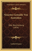 Neuestes Gemalde Von Australien: Oder Beschreibung (1834) 1168127742 Book Cover
