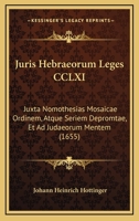 Juris Hebraeorum Leges CCLXI: Juxta Nomothesias Mosaicae Ordinem, Atque Seriem Depromtae, Et Ad Judaeorum Mentem (1655) 1166057585 Book Cover