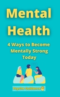 Mental Health: 4 Ways to Become Mentally Strong Today B095GLNMVD Book Cover