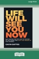 Life Will See You Now: Quit Waiting for the Light at the End of the Tunnel and Light That F*cker Up for Yourself [Large Print 16 Pt Edition] 1038707587 Book Cover