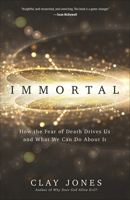 Immortal: How the Fear of Death Drives Us and What We Can Do About It 0736978275 Book Cover