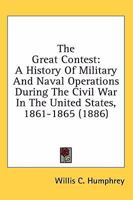 The Great Contest: A History of Military and Naval Operations During the Civil War in the United States of America 1362750603 Book Cover