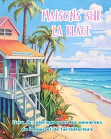 Maisons sur la plage Livre de coloriage pour les amoureux de la mer et de l'architecture Designs créatifs: Des bâtiments de rêve sur la côte pour encourager la créativité (French Edition) B0CQKS6ZYG Book Cover