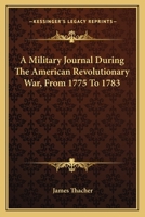 A Military Journal During the American Revolutionary War, From 1775 to 1783; 1241458928 Book Cover